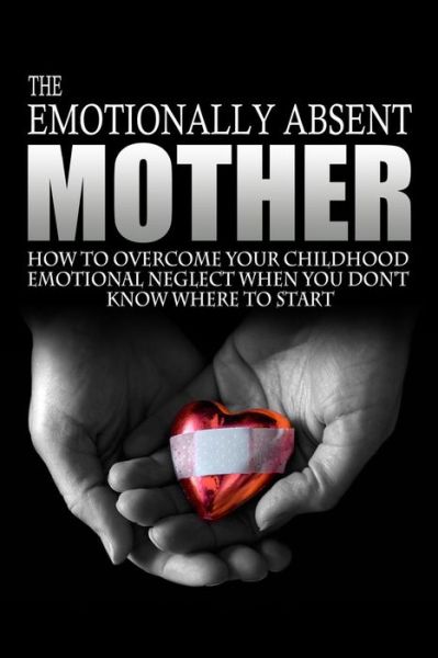 Cover for J L Anderson · The Emotionally Absent Mother: How to Overcome Your Childhood Neglect when You Don't Know Where to Start &amp; Meditations and Affirmations to Help You O (Paperback Book) (2014)