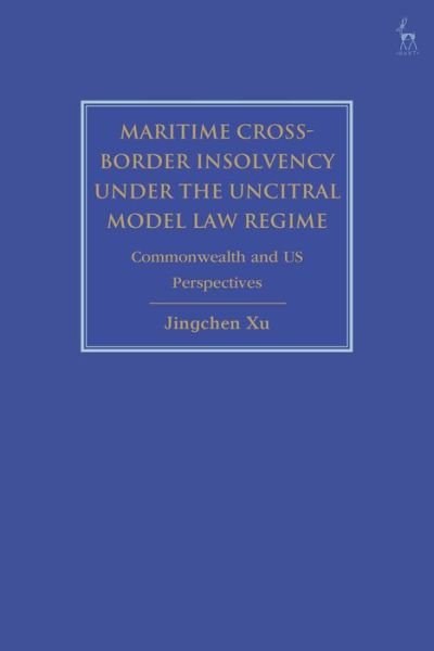Cover for Xu, Jingchen (Helmsman LLC, Singapore) · Maritime Cross-Border Insolvency under the UNCITRAL Model Law Regime: Commonwealth and US Perspectives (Innbunden bok) (2020)