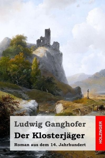 Cover for Ludwig Ganghofer · Der Klosterjager: Roman Aus Dem 14. Jahrhundert (Paperback Bog) (2015)