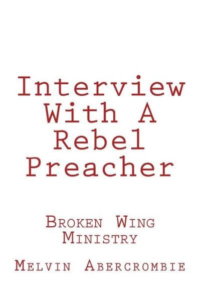 Cover for Rev Melvin L Abercrombie · Interview with a Rebel Preacher: Broken Wing Ministry (Paperback Bog) (2015)