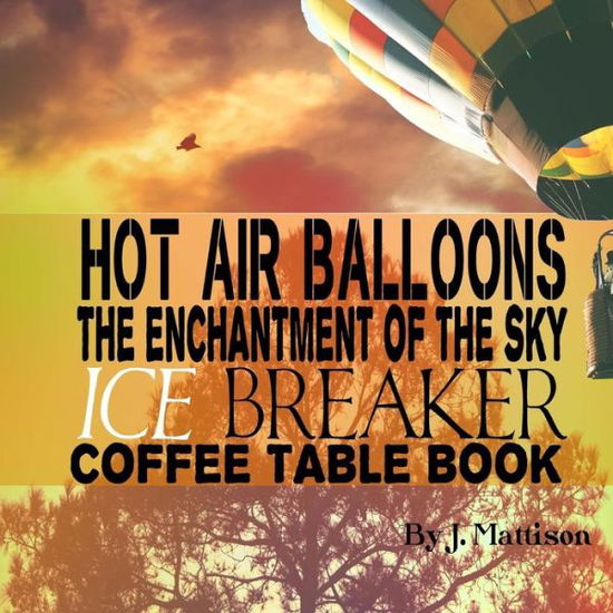 Cover for J Mattison · Hot Air Balloons the Enchantment of the Sky Ice Breaker Coffee Table Book (Paperback Book) (2015)