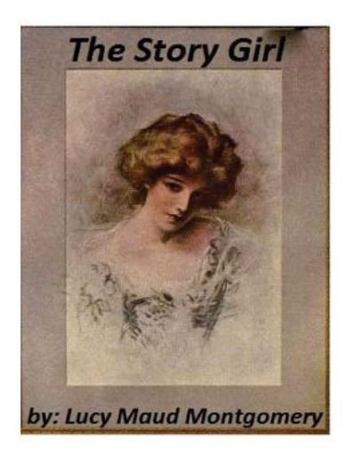 The Story Girl by Lucy Maud Montgomery - Lucy Maud Montgomery - Książki - Createspace Independent Publishing Platf - 9781522888994 - 23 grudnia 2015