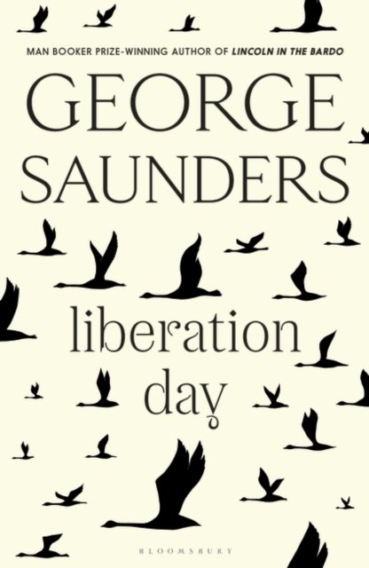 Liberation Day: From ‘the world’s best short story writer’ (The Telegraph) and winner of the Man Booker Prize - George Saunders - Kirjat - Bloomsbury Publishing PLC - 9781526624994 - tiistai 10. lokakuuta 2023