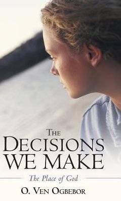 Cover for O Ven Ogbebor · The Decisions We Make (Hardcover Book) (2017)