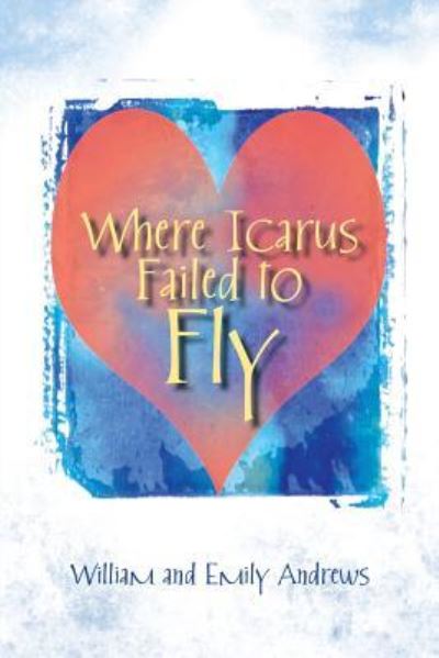 Where Icarus Failed to Fly - William Andrews - Kirjat - iUniverse - 9781532043994 - perjantai 30. maaliskuuta 2018