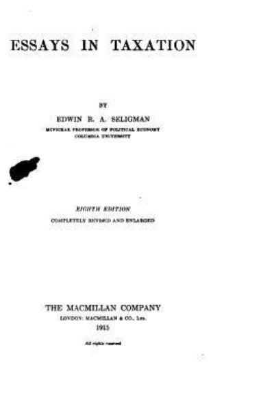 Essays in Taxation - Edwin Robert Anderson Seligman - Books - Createspace Independent Publishing Platf - 9781533653994 - June 6, 2016