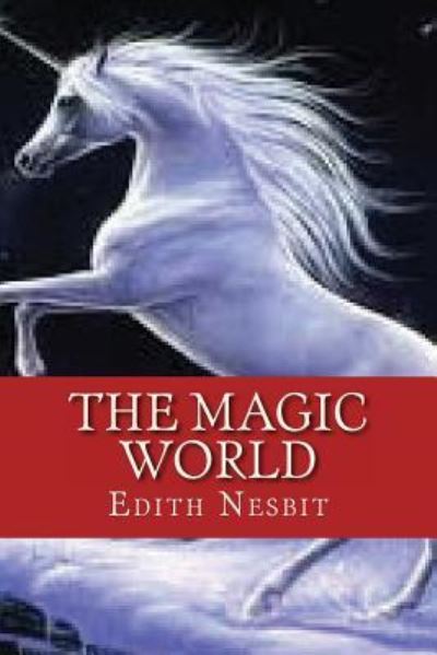 The Magic World - Edith Nesbit - Kirjat - Createspace Independent Publishing Platf - 9781537077994 - lauantai 13. elokuuta 2016