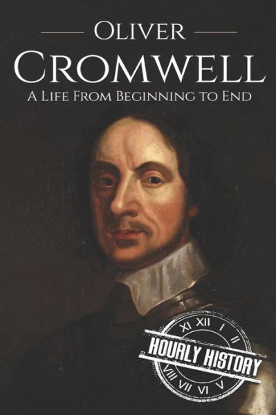 Hourly History · Oliver Cromwell A Life From Beginning to End (Paperback Book) (2016)