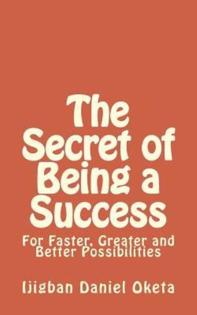 Cover for Ijgban Daniel Oketa · The Secret of Being a Success (Pocketbok) (2016)