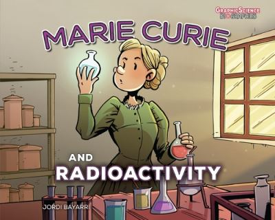 Cover for Jordi Bayarri Dolz · Marie Curie and Radioactivity - Graphic Science Biographies (Paperback Book) (2020)