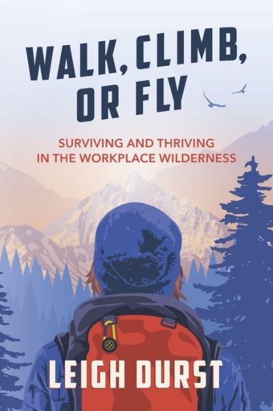 Cover for Leigh Durst · Walk, Climb, or Fly : Surviving and Thriving in the Workplace Wilderness (Taschenbuch) (2019)