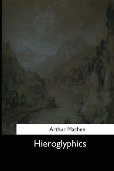 Hieroglyphics - Arthur Machen - Livros - Createspace Independent Publishing Platf - 9781544626994 - 3 de abril de 2017