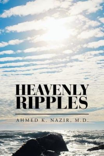 Heavenly Ripples - Ahmed K Nazir - Books - AuthorHouse - 9781546242994 - May 22, 2018