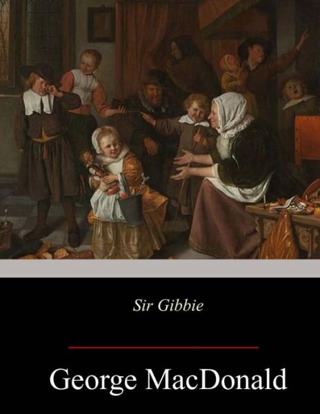 Sir Gibbie - George MacDonald - Books - Createspace Independent Publishing Platf - 9781547245994 - June 12, 2017