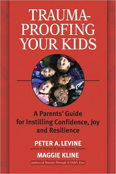 Trauma-Proofing Your Kids: A Parents' Guide for Instilling Confidence, Joy and Resilience - Peter A. Levine - Kirjat - North Atlantic Books,U.S. - 9781556436994 - tiistai 4. maaliskuuta 2008