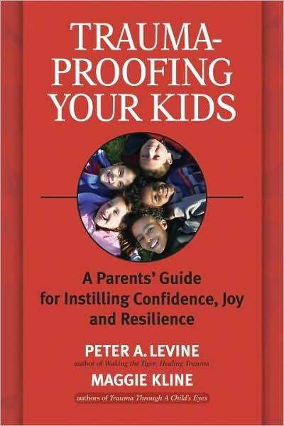 Cover for Peter A. Levine · Trauma-Proofing Your Kids: A Parents' Guide for Instilling Confidence, Joy and Resilience (Paperback Bog) (2008)