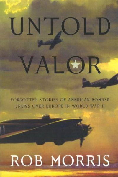 Untold Valor: Forgotten Stories of American Bomber Crews over Europe in World War II - Robert Morris - Książki - Potomac Books Inc - 9781574889994 - 1 kwietnia 2006