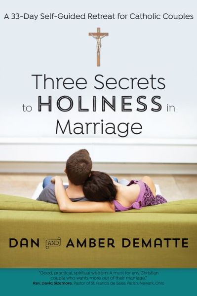 Cover for Dan DeMatte · Three Secrets to Holiness in Marriage: A 33-Day Self-Guided Retreat for Catholic Couples (Paperback Book) (2018)