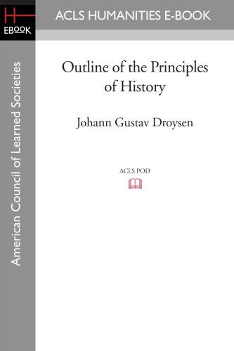 Outline of the Principles of History - Johann Gustav Droysen - Books - ACLS Humanities E-Book - 9781597406994 - August 29, 2008