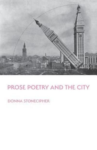 Cover for Donna Stonecipher · Prose Poetry and the City - Illuminations: A American Poetics (Paperback Book) (2017)