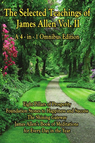 Cover for James Allen · The Selected Teachings of James Allen Vol. Ii: Eight Pillars of Prosperity, Foundation Stones to Happiness and Success, the Shining Gateway, James ... of Meditations, for Every Day in the Year (Taschenbuch) (2008)