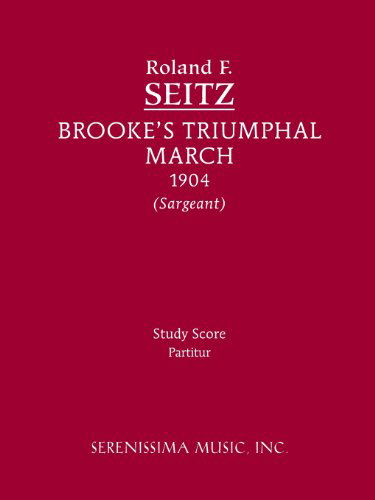 Brooke's Triumphal March: Study Score - Roland F. Seitz - Książki - Serenissima Music, Inc. - 9781608740994 - 5 listopada 2013