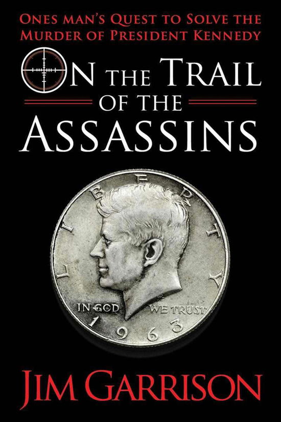 On the Trail of the Assassins: One Man's Quest to Solve the Murder of President Kennedy - Jim Garrison - Books - Skyhorse Publishing - 9781620872994 - October 16, 2012