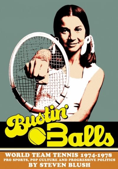 Bustin' Balls: World Team Tennis 1974-1978, Pro Sports, Pop Culture and Progressive Politics - Steven Blush - Książki - Feral House,U.S. - 9781627310994 - 22 grudnia 2020