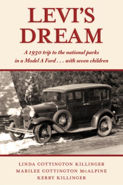 Cover for Kerry Killinger · Levi's Dream: A 1930 trip to the national parks in a Model A Ford . . . with seven children (Paperback Book) [New edition] (2023)