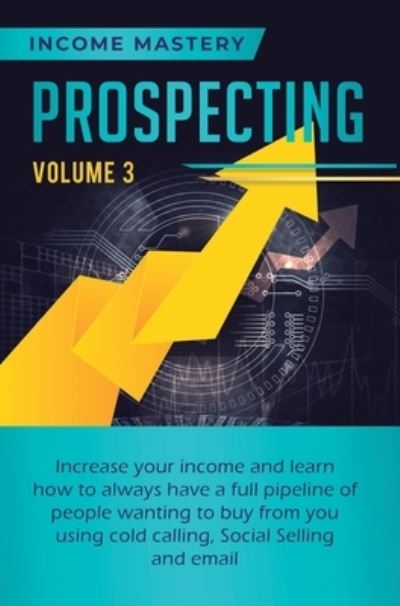 Cover for Phil Wall · Prospecting: Increase Your Income and Learn How to Always Have a Full Pipeline of People Wanting to Buy from You Using Cold Calling, Social Selling, and Email Volume 3 (Hardcover Book) (2020)