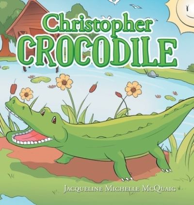 Cover for Jacqueline Michelle McQuaig · Christopher Crocodile (Hardcover Book) (2020)