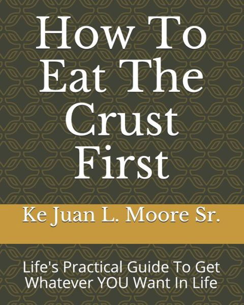 Cover for Ke Juan La Mar Moore Sr · How To Eat The Crust First (Taschenbuch) (2020)