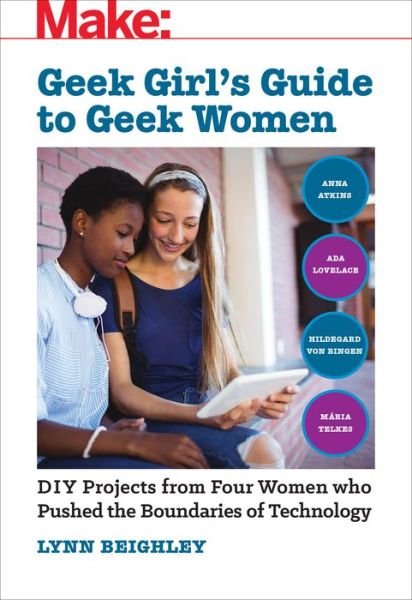 Cover for Lynn Beighley · Geek Girl's Guide to Geek Women: An Examination of Four Who Pushed the Boundaries of Technology (Paperback Bog) (2018)
