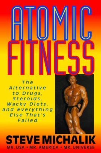 Atomic Fitness: The Alternative to Drugs, Steroids, Wacky Diets, and Everything Else That's Failed - Steve Michalik - Books - Basic Health Publications - 9781681626994 - September 14, 2006