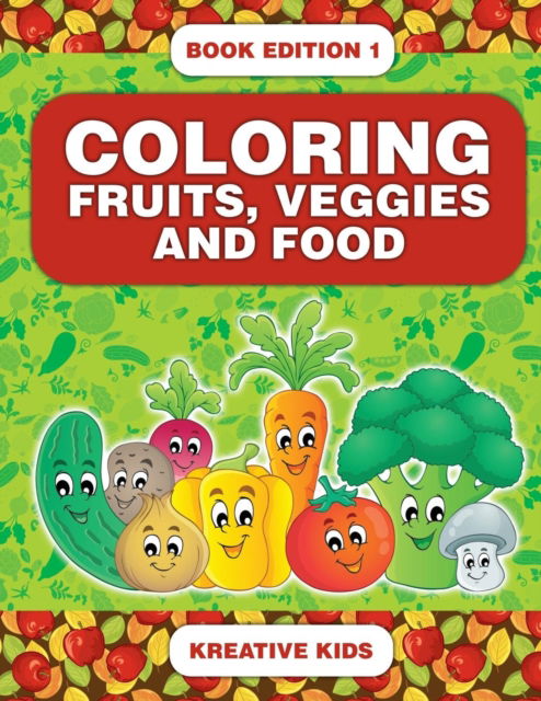 Coloring Fruits, Veggies and Food Book Edition 1 - Kreative Kids - Books - Kreative Kids - 9781683776994 - September 15, 2016