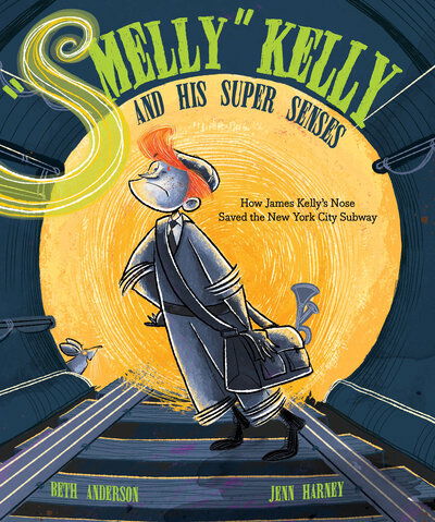 Cover for Beth Anderson · &quot;Smelly&quot; Kelly and His Super Senses: How James Kelly's Nose Saved the New York City Subway (Hardcover Book) (2020)