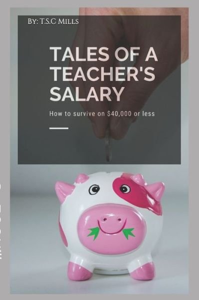 Tales of a Teacher's Salary - T S C Mills - Libros - Independently Published - 9781720060994 - 4 de septiembre de 2018