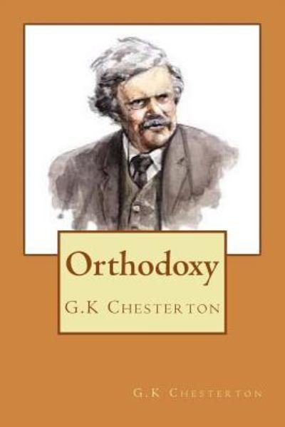 Orthodoxy - G K Chesterton - Książki - Createspace Independent Publishing Platf - 9781720325994 - 26 maja 2018