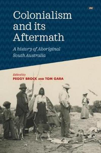 Cover for Colonialism and its Aftermath: A history of Aboriginal South Australia (Paperback Book) (2017)