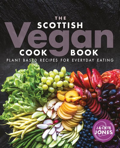 Cover for Jackie Jones · The Scottish Vegan Cookbook: Plant Based Recipes for Everyday Eating (Paperback Book) (2019)