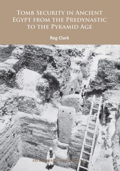 Cover for Reg Clark · Tomb Security in Ancient Egypt from the Predynastic to the Pyramid Age - Archaeopress Egyptology (Paperback Book) (2016)