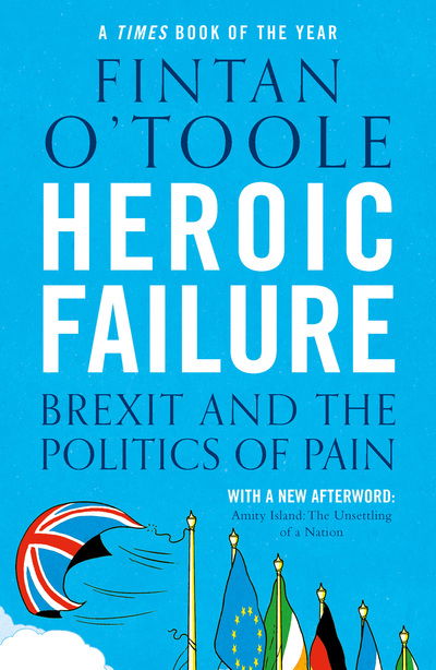 Heroic Failure: Brexit and the Politics of Pain - Fintan O'Toole - Books - Bloomsbury Publishing PLC - 9781789540994 - September 5, 2019