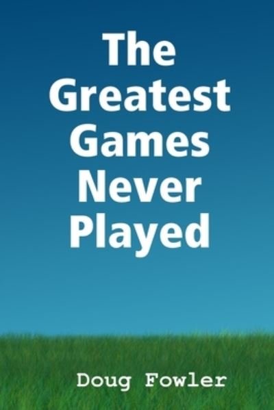 Cover for Doug Fowler · The Greatest Games Never Played (Pocketbok) (2020)