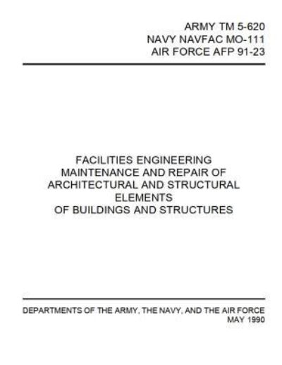 Facilities Engineering Maintenance and Repair of Architectural and Structural Elements - Department of Defense - Books - Independently Published - 9781795860994 - February 5, 2019