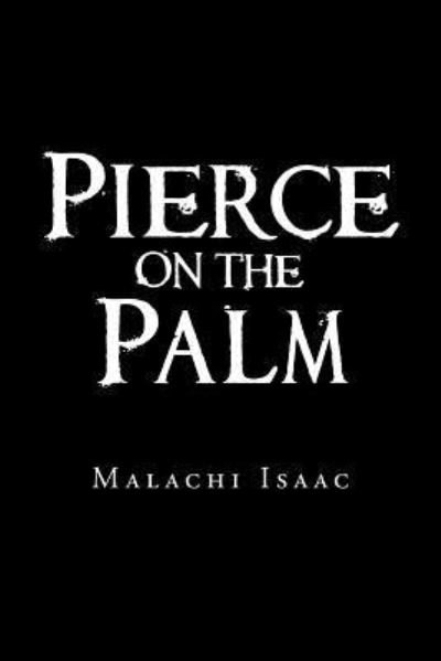 Pierce on the Palm - Malachi Isaac - Kirjat - Xlibris Us - 9781796029994 - maanantai 29. huhtikuuta 2019