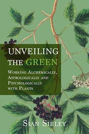 Unveiling the Green : Working Astrologically, Alchemically and Psychologically with Plants - Sian Sibley - Books - Aeon Books Ltd - 9781801521994 - May 27, 2025