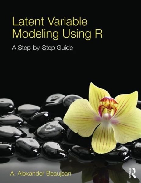 Cover for Beaujean, A. Alexander (Baylor University, USA) · Latent Variable Modeling Using R: A Step-by-Step Guide (Taschenbuch) (2014)