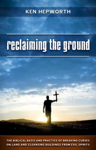 Cover for Ken Hepworth · Reclaiming the Ground: The Biblical Basis and Practice of Breaking Curses on Land and Cleansing Buildings from Evil Spirits (Paperback Book) [2 Revised edition] (2008)