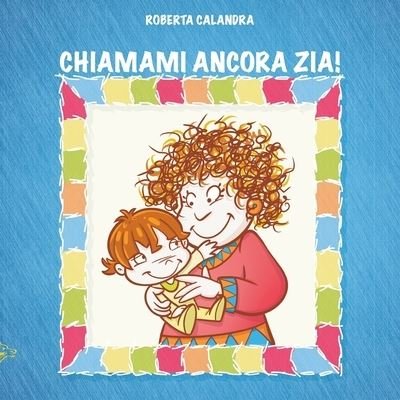 Cover for Roberta Calandra · Chiamami Ancora Zia! (Pocketbok) (2019)
