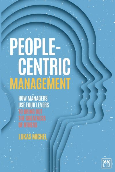 Cover for Lukas Michel · People-Centric Management: How Leaders Use Four Agile Levers to Succeed in the New Dynamic Business Context (Paperback Book) (2020)